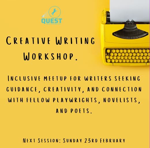 Words Quest Soul Theatre above text 'Creative Writing Workshop. Inclusive meetup for writers seeking guidance, creativity, and connection with fellow playwrights, novelists and poets. Next session: Sunday 23rd February'