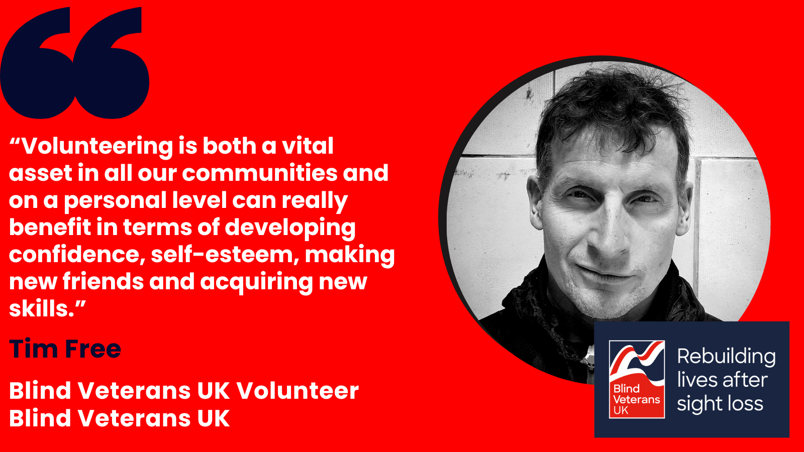 Image with quote from Blind Veterans UK volunteer, Tim Free. Words of quote "Volunteering is both a vital asset in all our communities and on a personal level can really benefit in terms of developing confidence, self-esteem, making new friends and acquiring new skills""