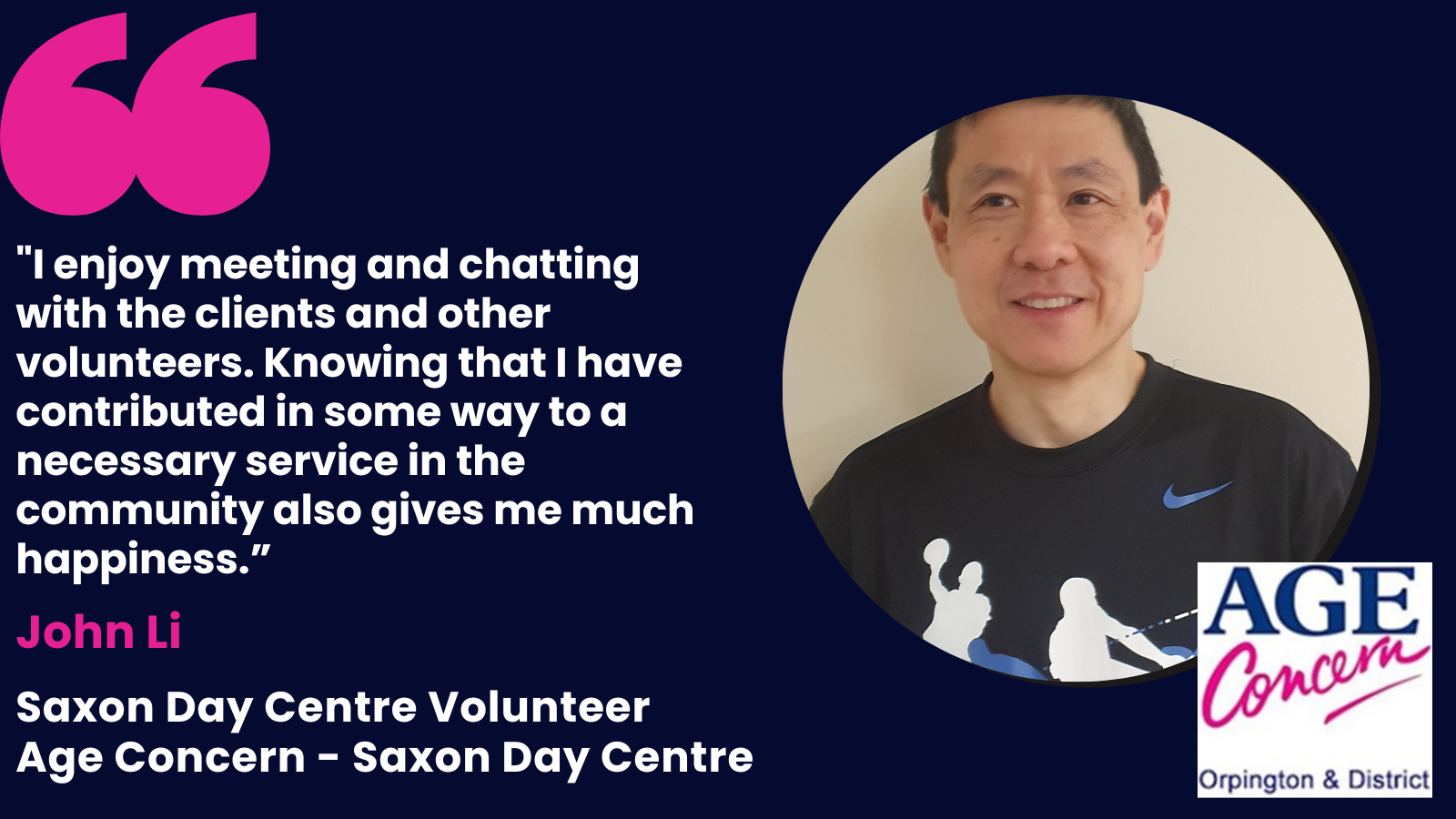 Image with quote from Saxon Day Centre volunteer, John Li. Words of quote "I enjoy meeting and chatting with the clients and other volunteers. Knowing that I have contributed in some way to a necessary service in the community also gives me happiness"